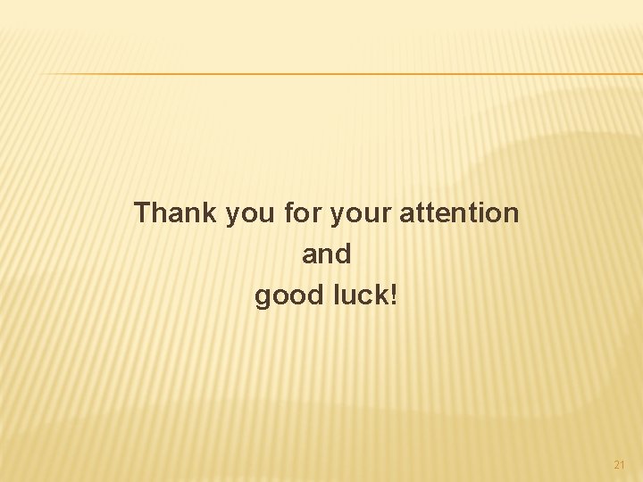 Thank you for your attention and good luck! 21 Thank you for your attention and good luck! 21