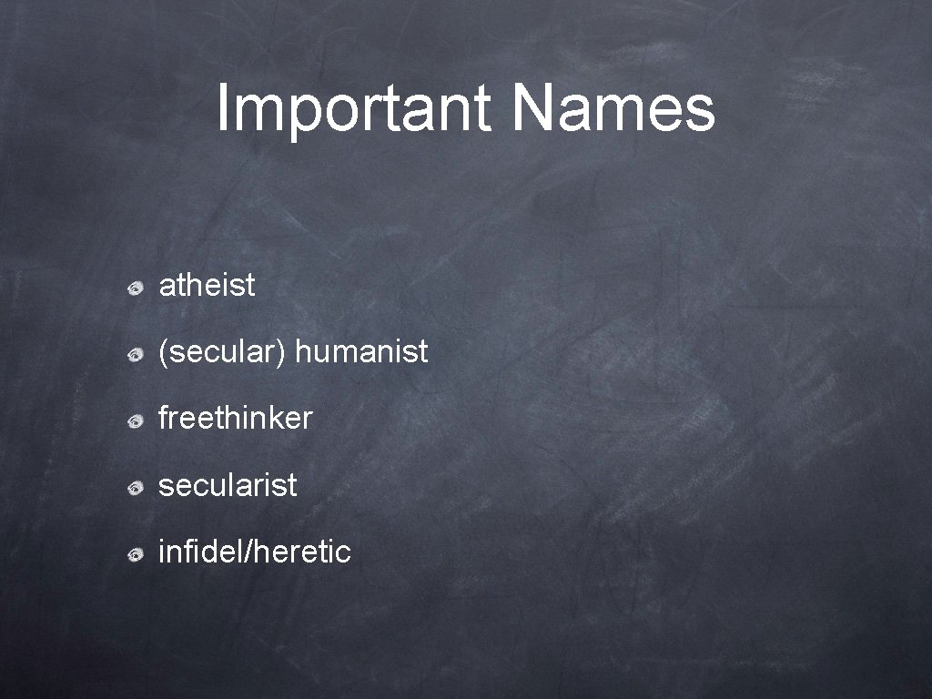 Important Names atheist (secular) humanist freethinker secularist infidel/heretic 