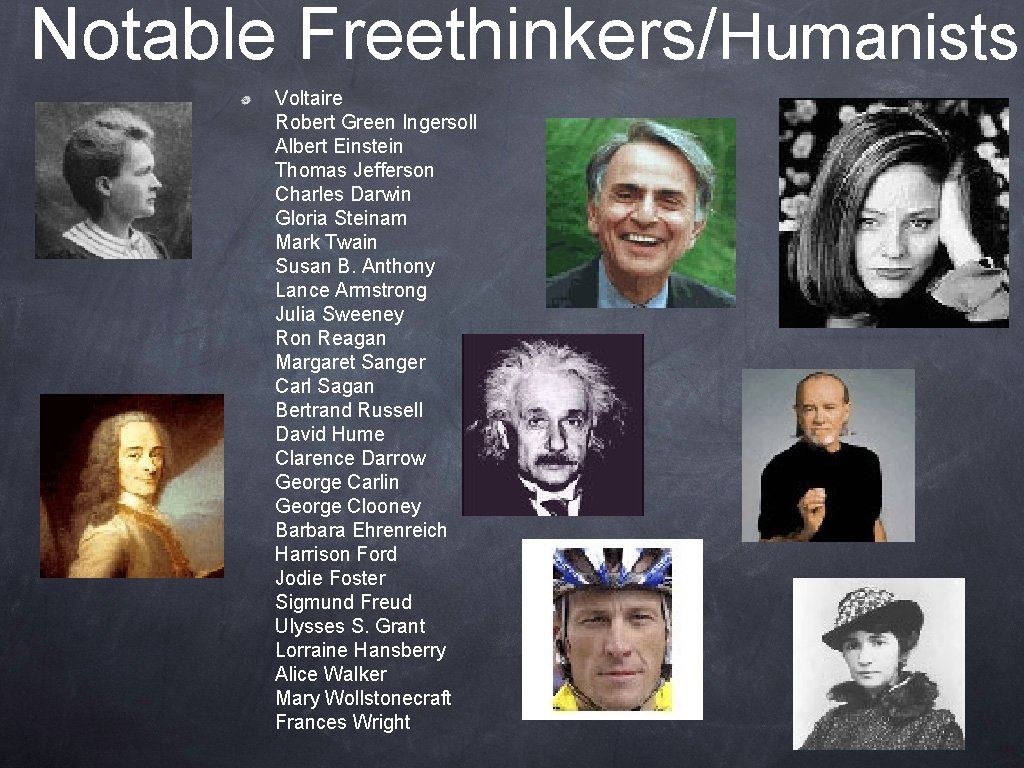 Notable Freethinkers/Humanists Voltaire Robert Green Ingersoll Albert Einstein Thomas Jefferson Charles Darwin Gloria Steinam