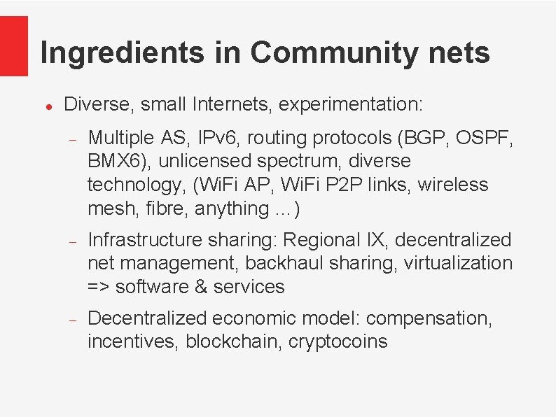 Ingredients in Community nets Diverse, small Internets, experimentation: Multiple AS, IPv 6, routing protocols