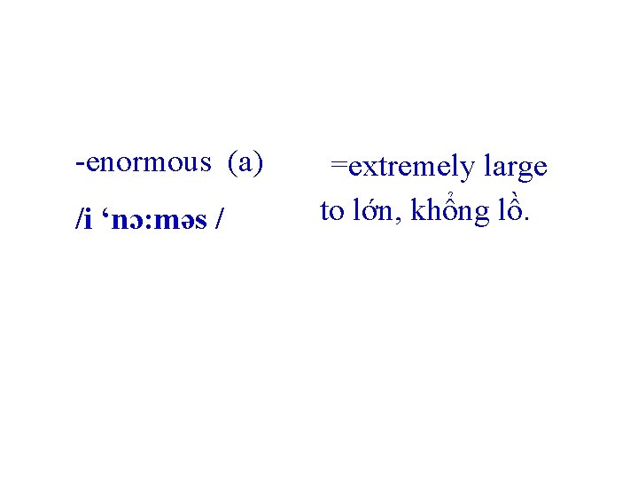 -enormous (a) /i ‘nɔ: məs / =extremely large to lớn, khổng lồ. 