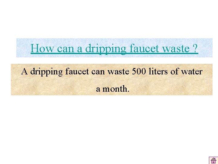 How can a dripping faucet waste ? A dripping faucet can waste 500 liters