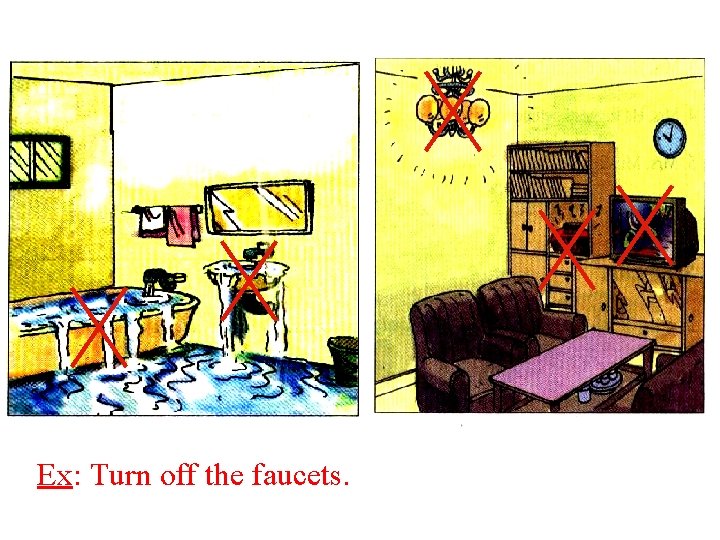 Ex: Turn off the faucets. 