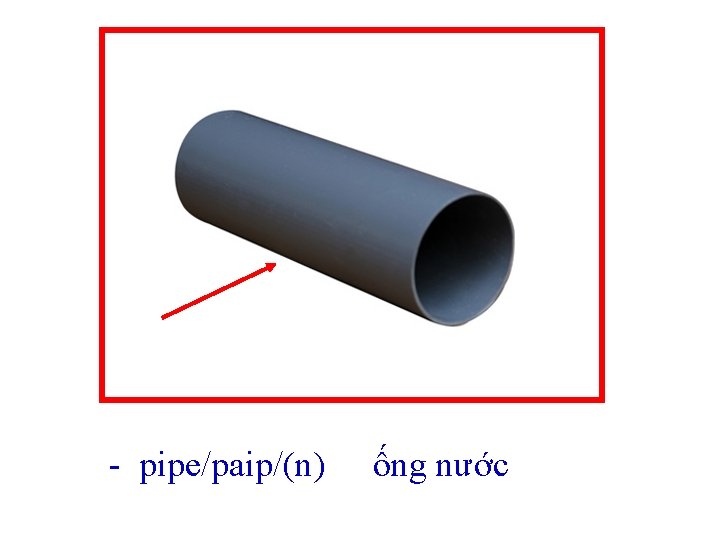 - pipe/paip/(n) ống nước 