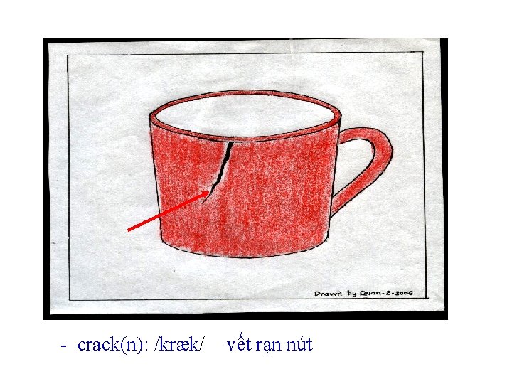 - crack(n): /kræk/ vết rạn nứt 