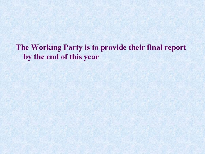 The Working Party is to provide their final report by the end of this