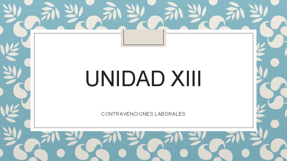 UNIDAD XIII CONTRAVENCIONES LABORALES 