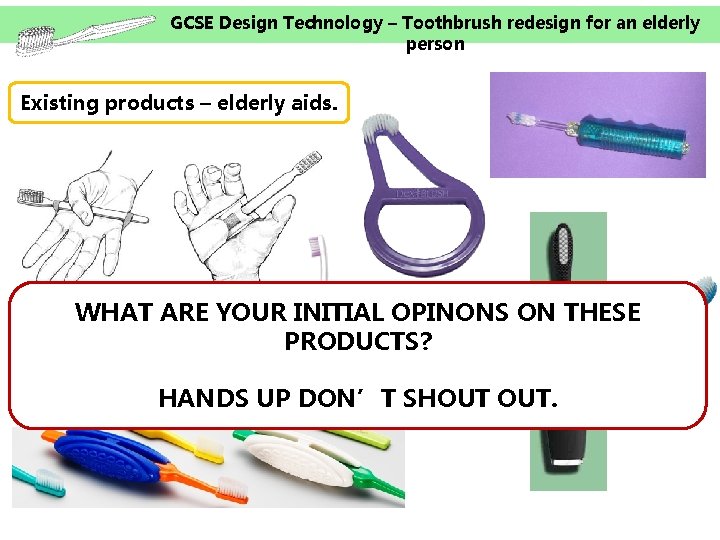 GCSE Design Technology – Toothbrush redesign for an elderly person Existing products – elderly