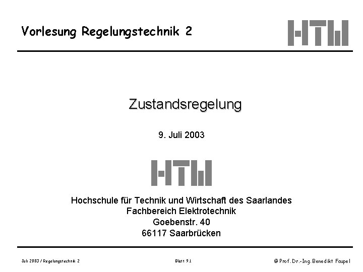 Vorlesung Regelungstechnik 2 Zustandsregelung 9. Juli 2003 Hochschule für Technik und Wirtschaft des Saarlandes