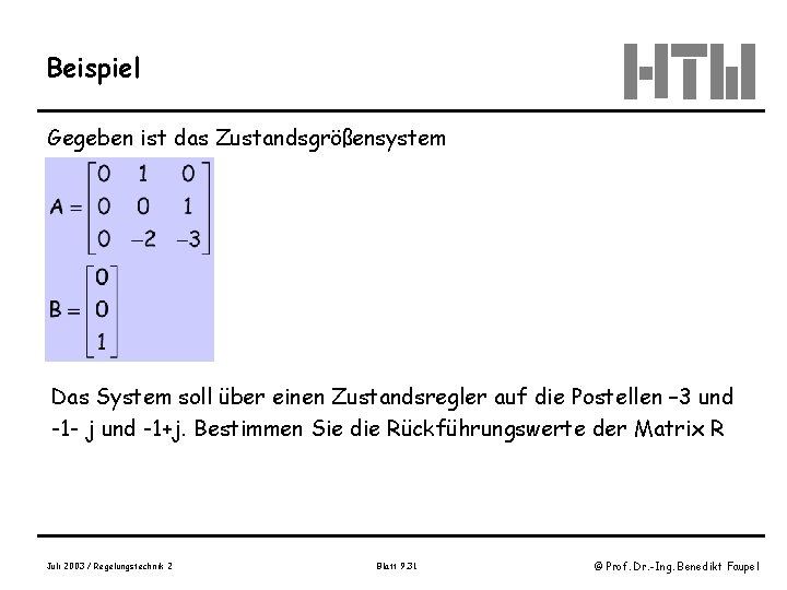Beispiel Gegeben ist das Zustandsgrößensystem Das System soll über einen Zustandsregler auf die Postellen