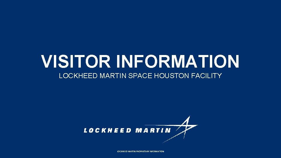 VISITOR INFORMATION LOCKHEED MARTIN SPACE HOUSTON FACILITY LOCKHEED MARTIN PROPRIETARY INFORMATION 