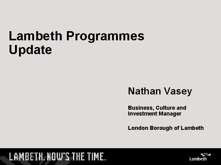 Lambeth Programmes Update Nathan Vasey Business, Culture and Investment Manager London Borough of Lambeth
