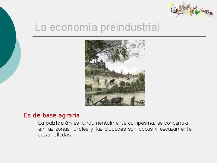 La economía preindustrial Es de base agraria La población es fundamentalmente campesina, se concentra