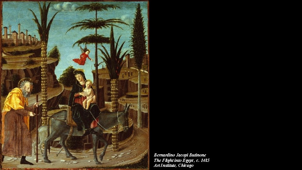 Bernardino Jacopi Butinone The Flight into Egypt , c. 1485 Art Institute, Chicago 