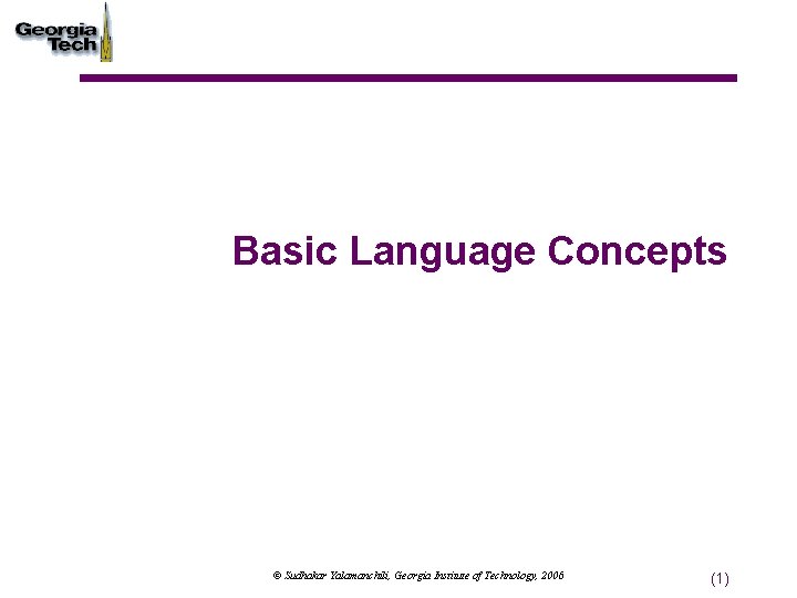 Basic Language Concepts © Sudhakar Yalamanchili, Georgia Institute of Technology, 2006 (1) 