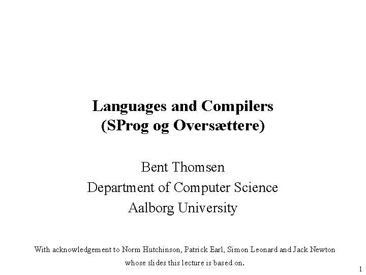 Languages and Compilers (SProg og Oversættere) Bent Thomsen Department of Computer Science Aalborg University