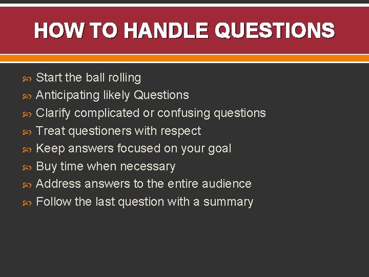 HOW TO HANDLE QUESTIONS Start the ball rolling Anticipating likely Questions Clarify complicated or