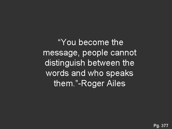 “You become the message, people cannot distinguish between the words and who speaks them.