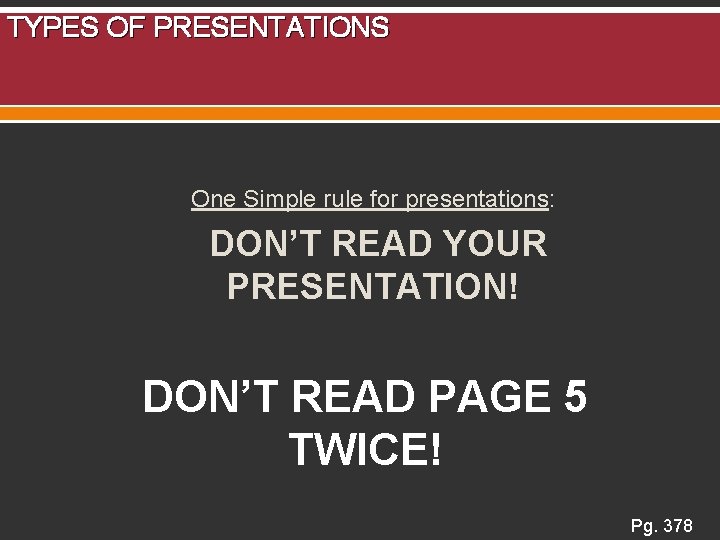 TYPES OF PRESENTATIONS One Simple rule for presentations: DON’T READ YOUR PRESENTATION! DON’T READ