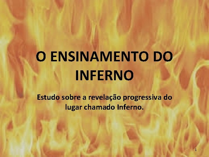 O ENSINAMENTO DO INFERNO Estudo sobre a revelação progressiva do lugar chamado Inferno. 1