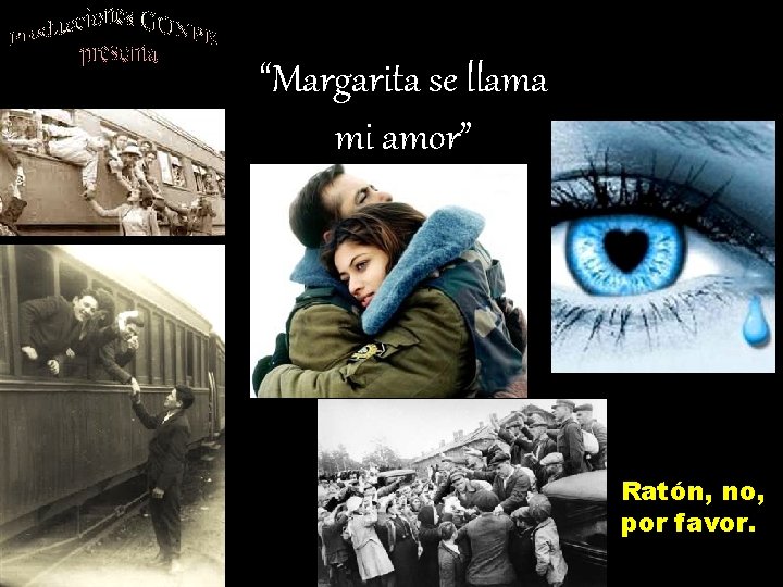 “Margarita se llama mi amor” Ratón, no, por favor. 