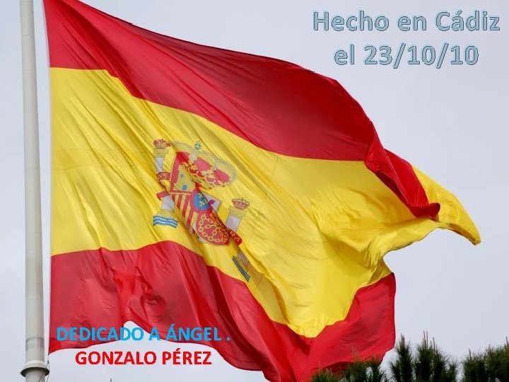 Hecho en Cádiz el 23/10/10 DEDICADO A ÁNGEL. GONZALO PÉREZ 