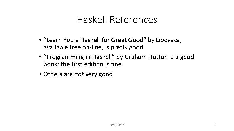 Haskell References • “Learn You a Haskell for Great Good” by Lipovaca, available free