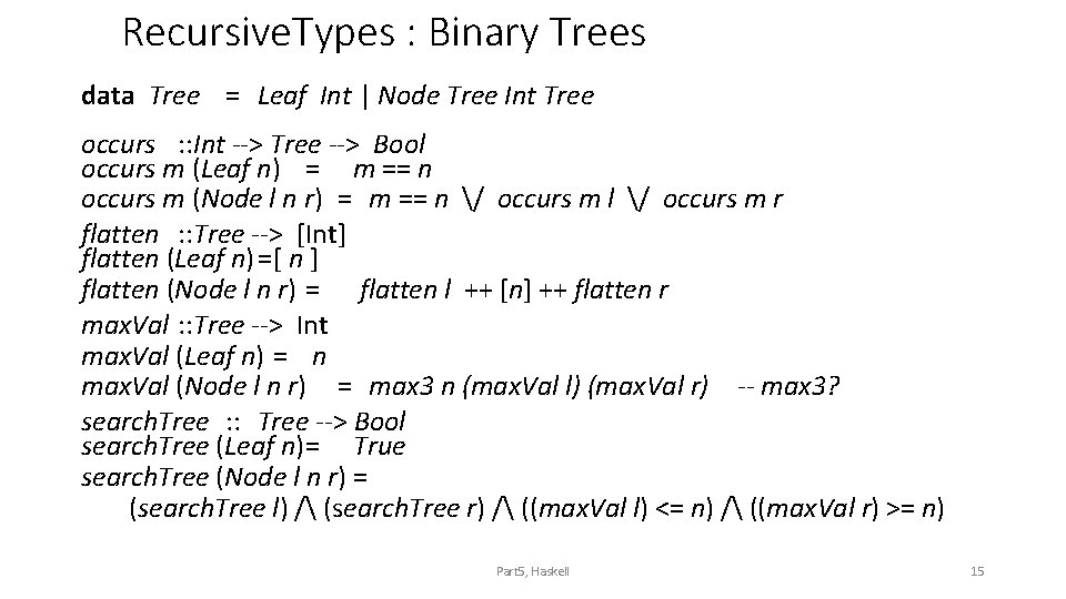 Recursive. Types : Binary Trees data Tree = Leaf Int | Node Tree Int