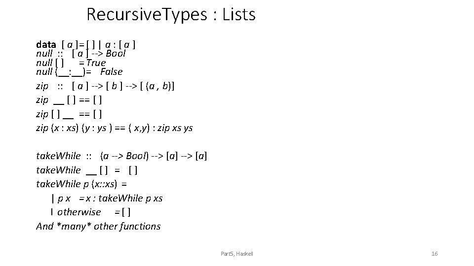 Recursive. Types : Lists data [ a ]= [ ] | a : [