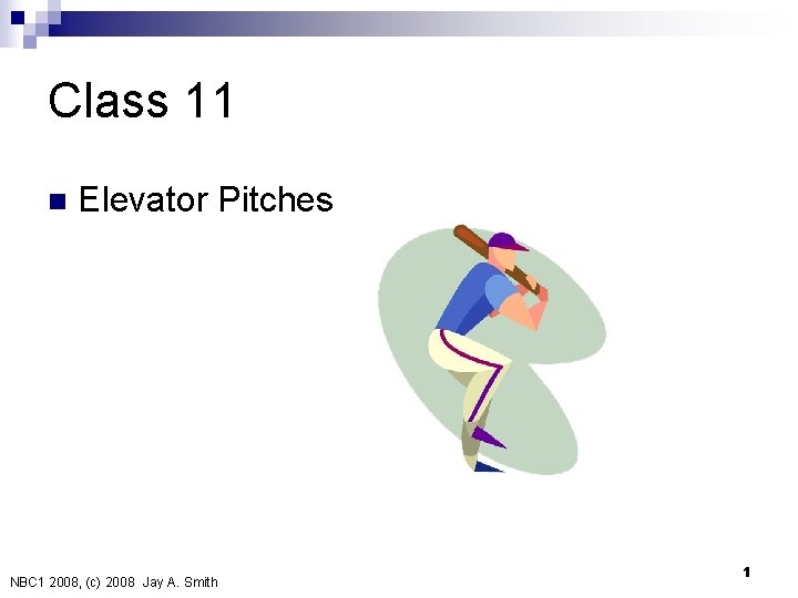 Class 11 n Elevator Pitches NBC 1 2008, (c) 2008 Jay A. Smith 1