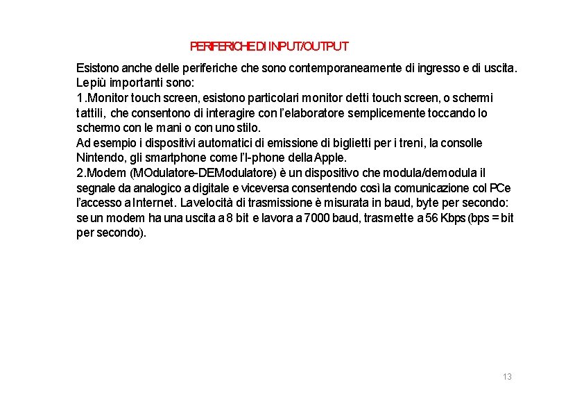 PERIFERICHEDI INPUT/OUTPUT Esistono anche delle periferiche sono contemporaneamente di ingresso e di uscita. Le