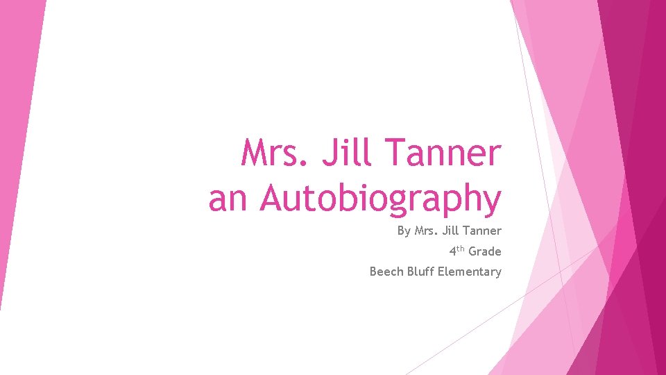 Mrs. Jill Tanner an Autobiography By Mrs. Jill Tanner 4 th Grade Beech Bluff