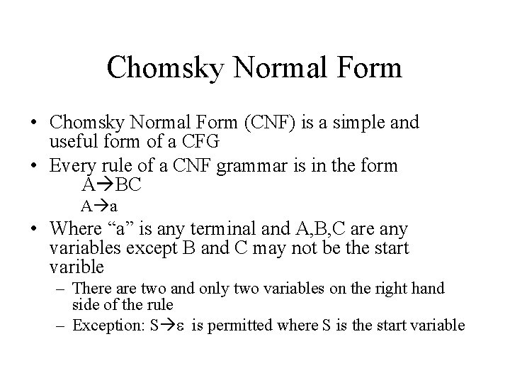 Chomsky Normal Form • Chomsky Normal Form (CNF) is a simple and useful form