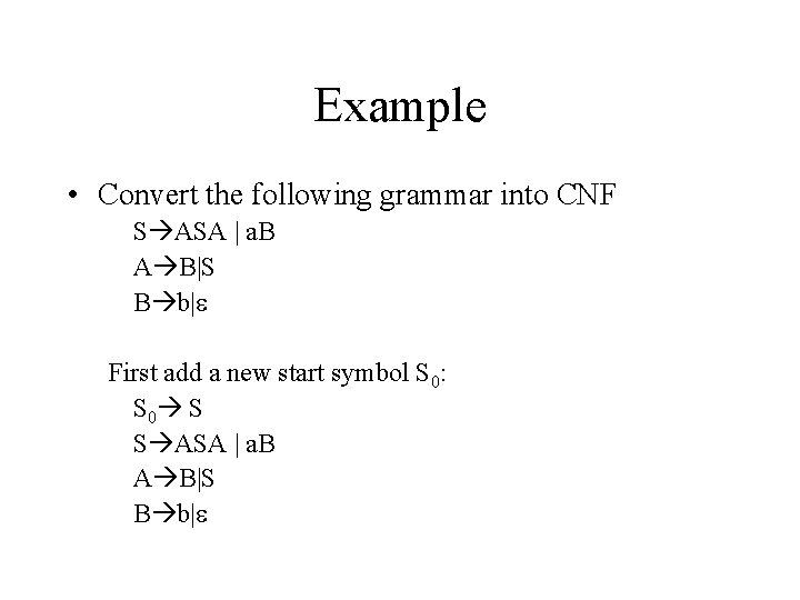 Example • Convert the following grammar into CNF S ASA | a. B A Example • Convert the following grammar into CNF S ASA | a. B A