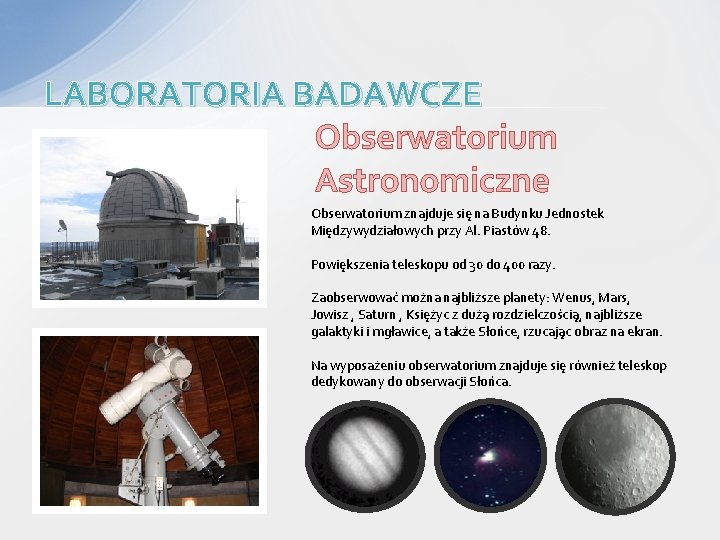 LABORATORIA BADAWCZE Obserwatorium Astronomiczne Obserwatorium znajduje się na Budynku Jednostek Międzywydziałowych przy Al. Piastów