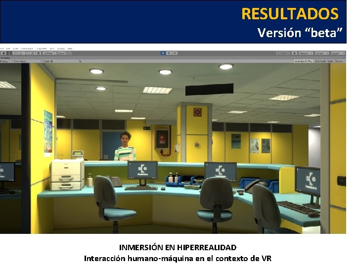 RESULTADOS Versión “beta” INMERSIÓN EN HIPERREALIDAD Interacción humano-máquina en el contexto de VR 