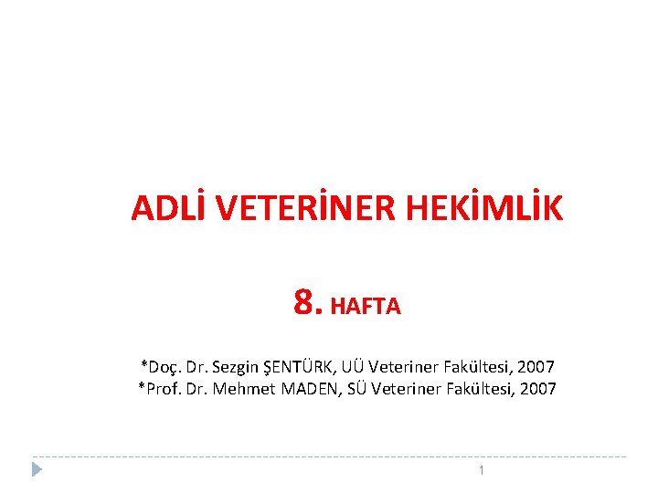 ADLİ VETERİNER HEKİMLİK 8. HAFTA *Doç. Dr. Sezgin ŞENTÜRK, UÜ Veteriner Fakültesi, 2007 *Prof.