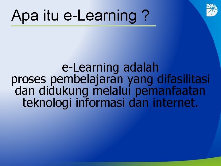 Apa itu e-Learning ? e-Learning adalah proses pembelajaran yang difasilitasi dan didukung melalui pemanfaatan