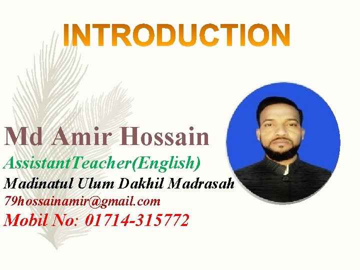 Md Amir Hossain Assistant. Teacher(English) Madinatul Ulum Dakhil Madrasah 79 hossainamir@gmail. com Mobil No: