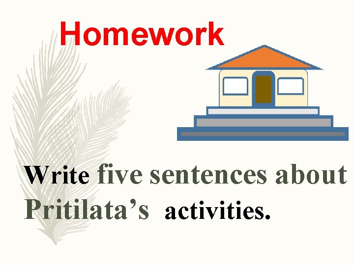 Homework Write five sentences about Pritilata’s activities. 