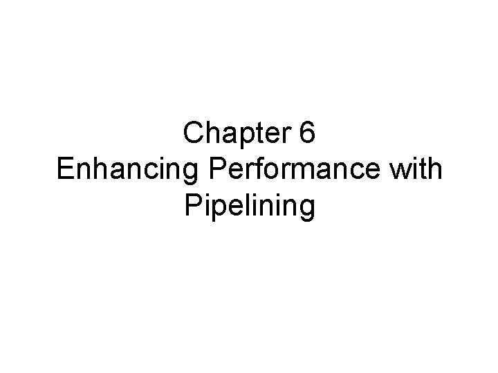 Chapter 6 Enhancing Performance with Pipelining 