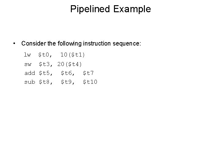 Pipelined Example • Consider the following instruction sequence: lw $t 0, 10($t 1) sw