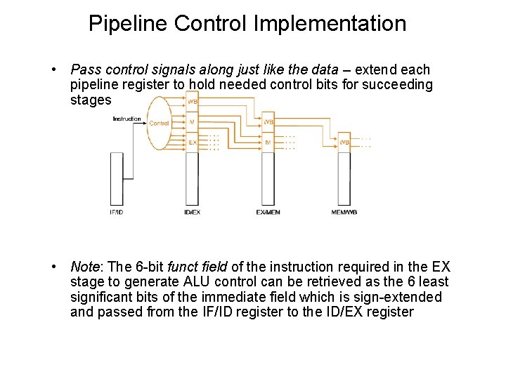 Pipeline Control Implementation • Pass control signals along just like the data – extend