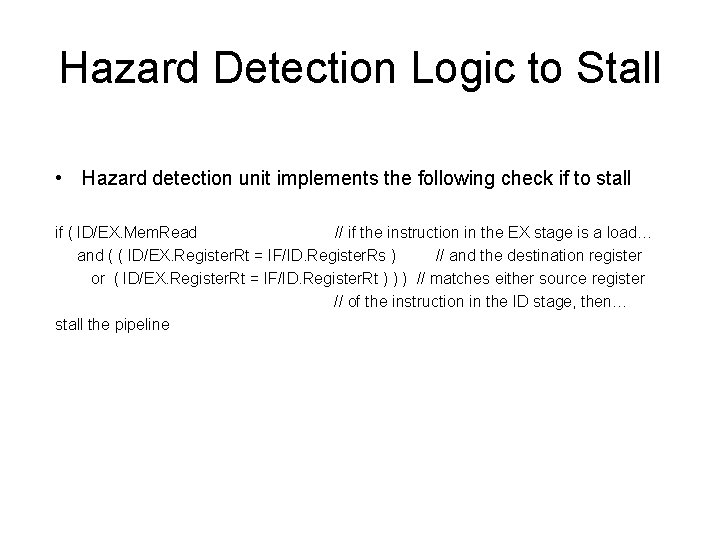 Hazard Detection Logic to Stall • Hazard detection unit implements the following check if