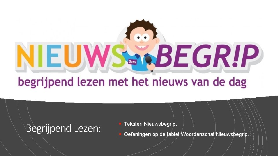 Begrijpend Lezen: § Teksten Nieuwsbegrip. § Oefeningen op de tablet Woordenschat Nieuwsbegrip. 