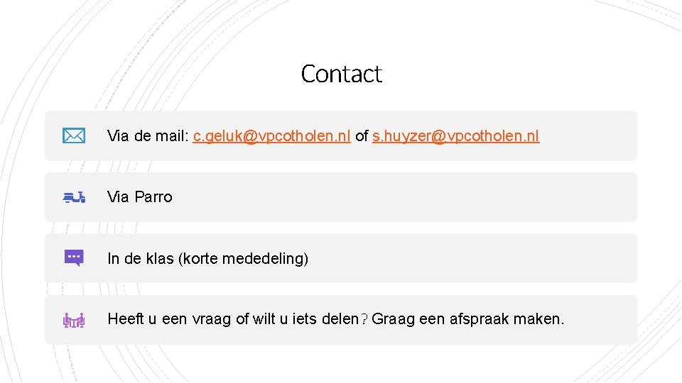 Contact Via de mail: c. geluk@vpcotholen. nl of s. huyzer@vpcotholen. nl Via Parro In