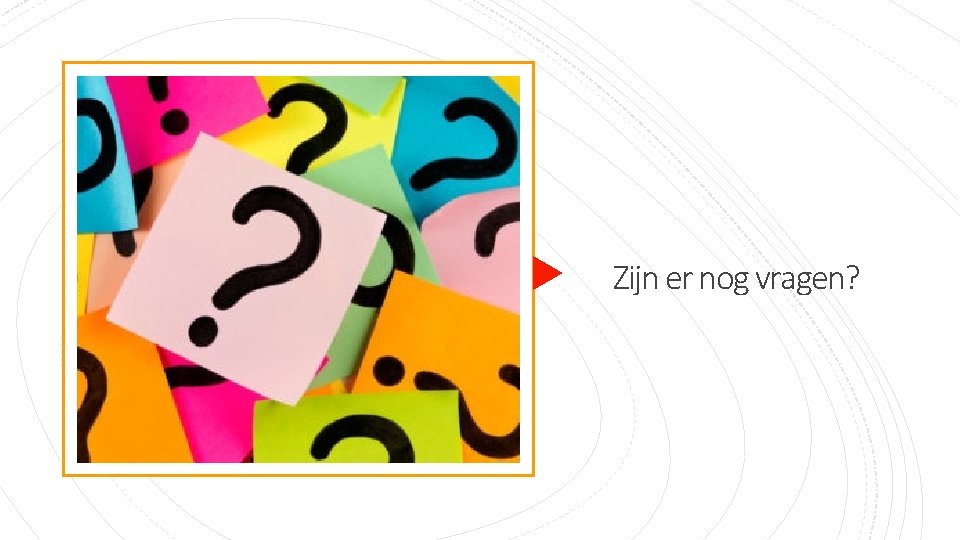 Zijn er nog vragen? 
