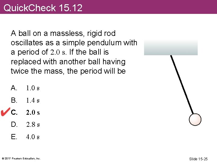 Quick. Check 15. 12 A ball on a massless, rigid rod oscillates as a