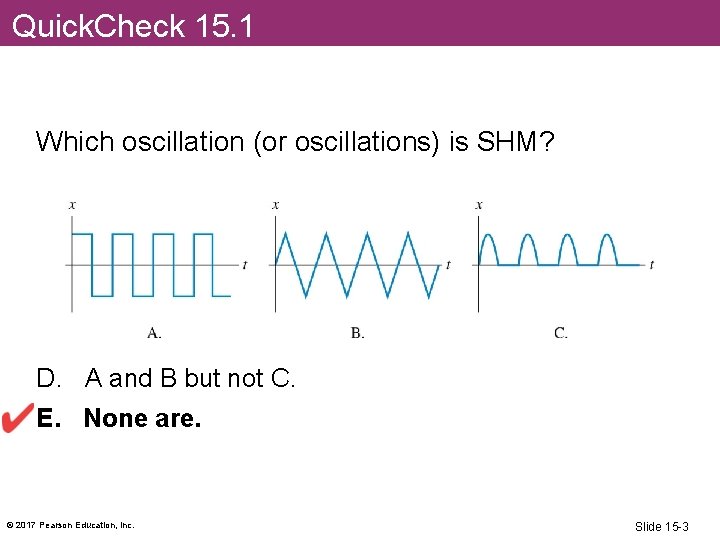 Quick. Check 15. 1 Which oscillation (or oscillations) is SHM? D. A and B