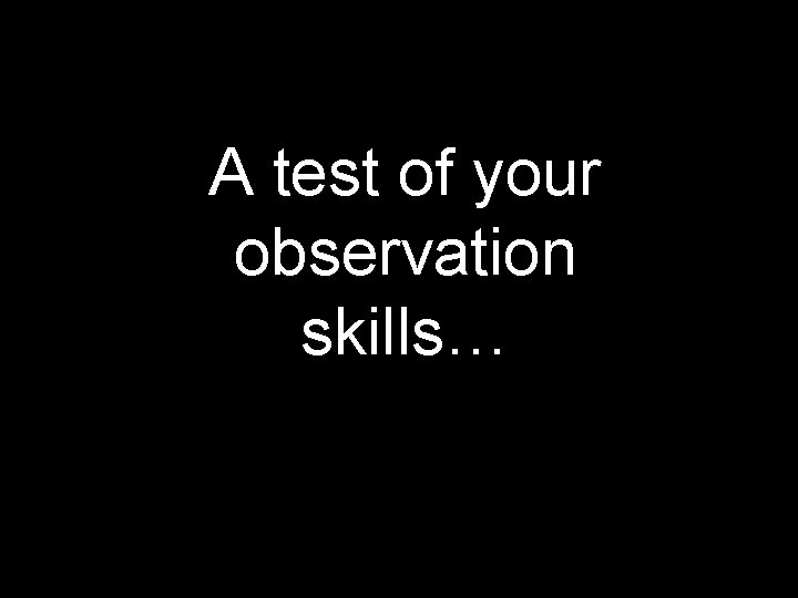 A test of your observation skills… 